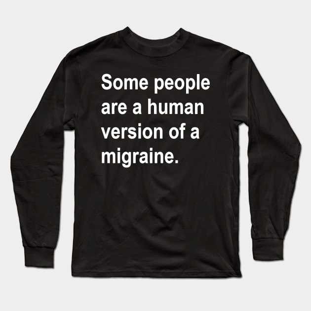 Some People Are a Human Version of A Migraine funny Long Sleeve T-Shirt by styleandlife